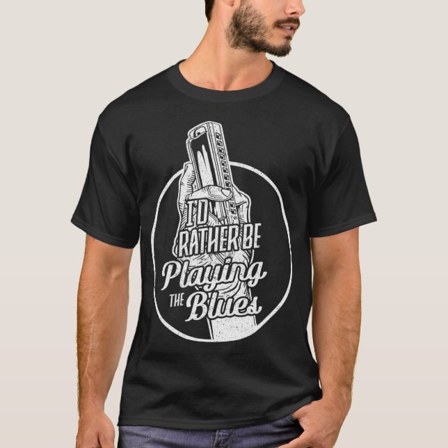 I'd rather be playing the blues Harmonica  T-Shirt (Front)