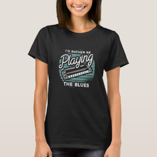 I'd Rather Be Playing The Blues Harmonicist Harmon T-Shirt