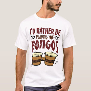I'd Rather Be Playing the Bongos Bongo Drummer T-Shirt