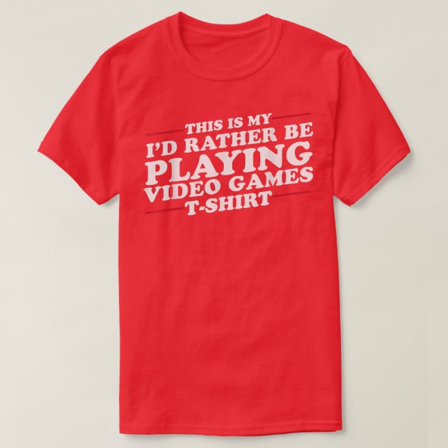 I'd Rather Be Playing Video Games Funny T-Shirt (Design Front)