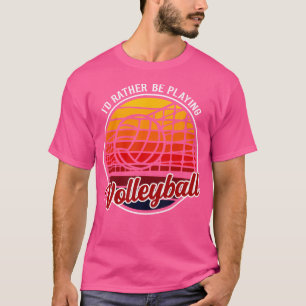 I'D Rather Be Playing Volleyball Funny Volleyball T-Shirt