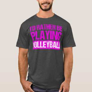Id Rather Be Playing Volleyball T-Shirt
