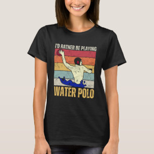 I'd Rather Be Playing Water Polo Lover Swimming Sp