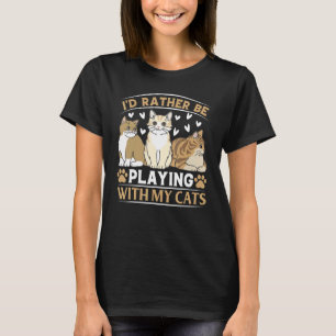 I'd Rather Be Playing With My Cats I Cute Cat T-Shirt