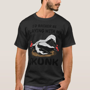 Id Rather Be Playing With My Skunk Pet Skunks Love T-Shirt