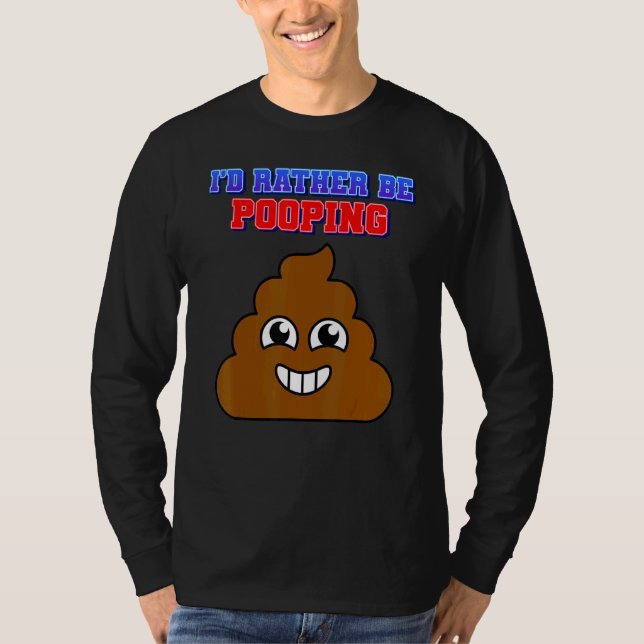 I'd Rather Be Pooping  Humour Graphic T-Shirt (Front)