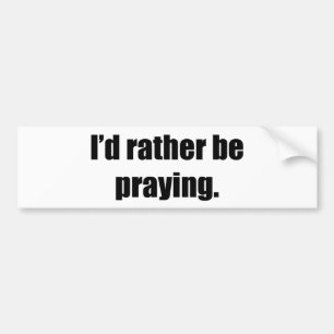 I'd Rather Be Praying Bumper Sticker