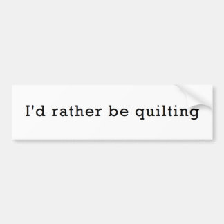 I'd Rather Be Quilting Bumper Sticker