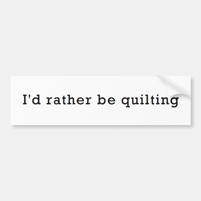 I'd Rather Be Quilting Bumper Sticker (Front)