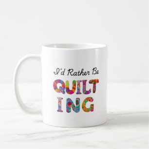 I'd Rather Be Quilting Coffee Mug