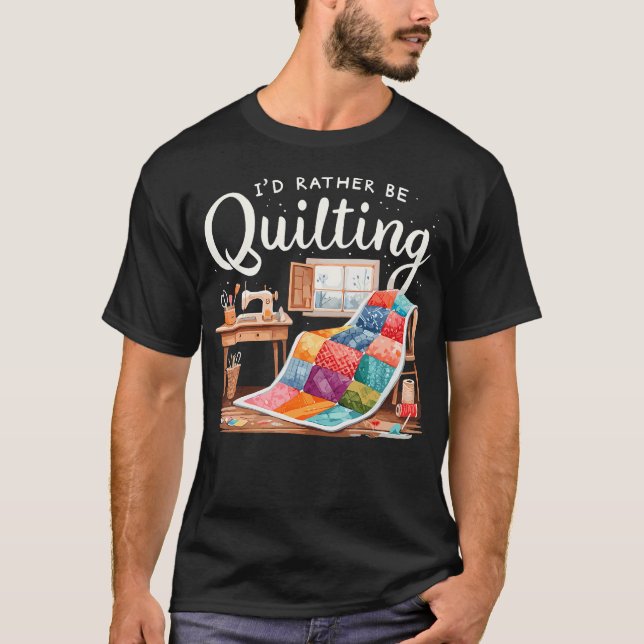 I'D Rather Be Quilting Seamstress Quilt Sewing Qui T-Shirt (Front)