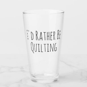 I'd Rather Be Quilting Sewing Glass