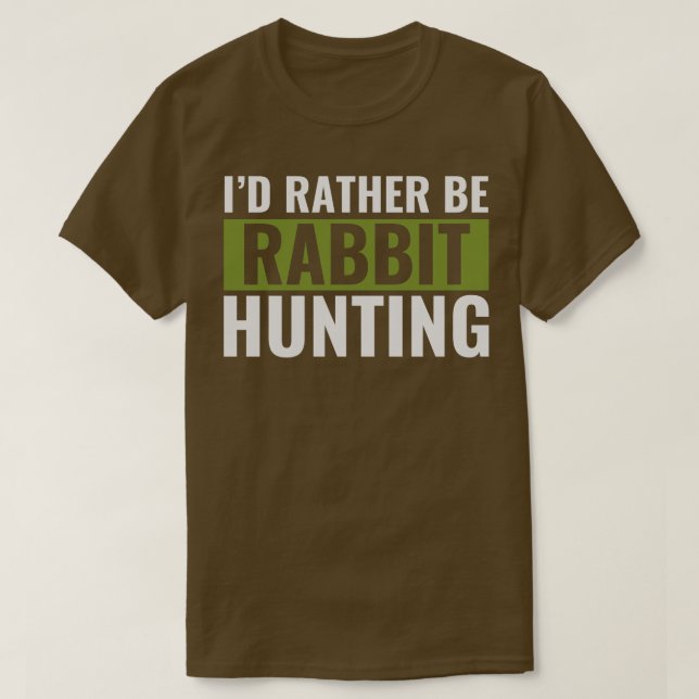 Id Rather Be Rabbit Hunting Funny Rabbit hunter T-Shirt (Design Front)