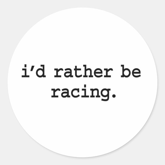 i'd rather be racing. classic round sticker (Front)