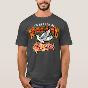 Id Rather Be Racing Pigeons  Cute Speedy Birds T-Shirt