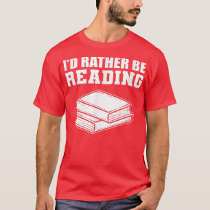 I'd Rather Be Reading Book Lover Librarian T-Shirt