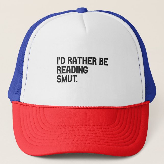 I'd Rather be Reading Smut Funny Book Lover Trucker Hat (Front)