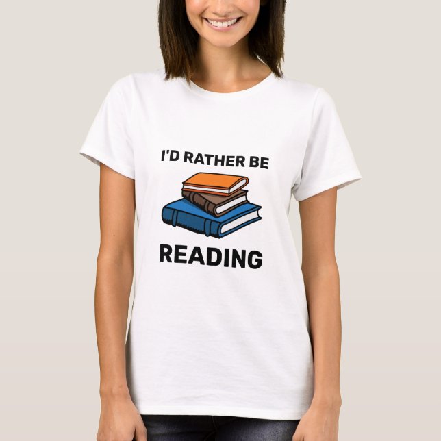 I'd Rather Be Reading T-Shirt (Front)