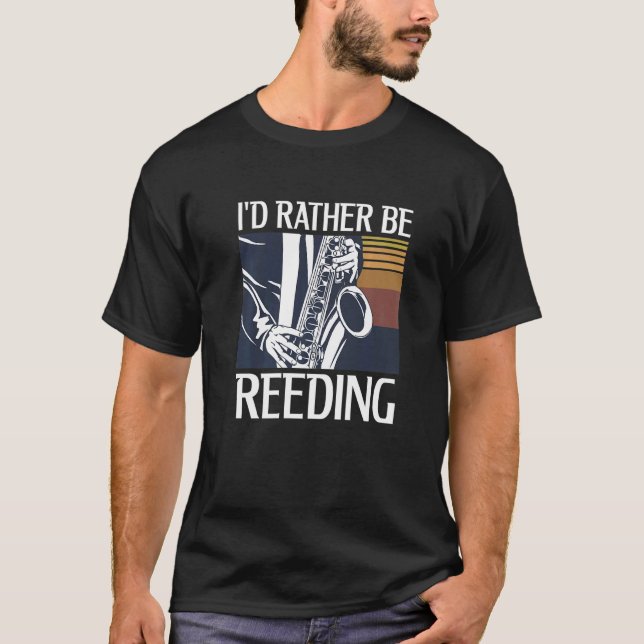 I'd Rather Be Reeding For A Saxophone T-Shirt (Front)