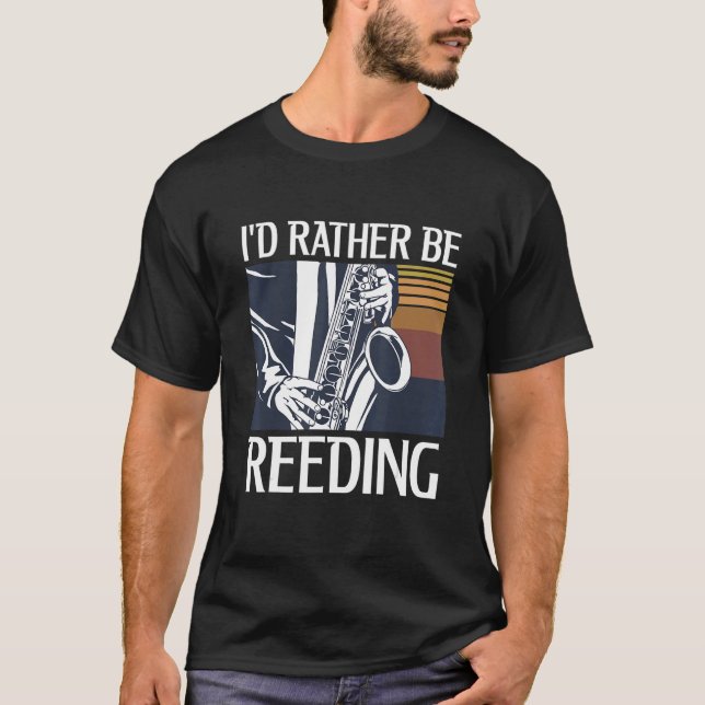 I'd Rather Be Reeding For A Saxophone T-Shirt (Front)
