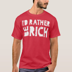 Id rather be rich T-Shirt