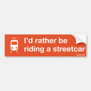 "I'd rather be riding a streetcar" bumper sticker