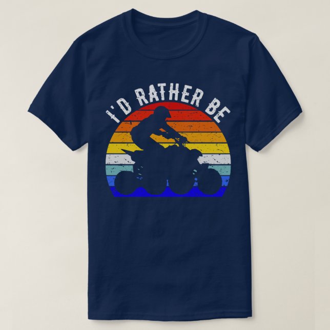 Id Rather Be Riding ATV Four Wheeler Quad Bike II T-Shirt (Design Front)