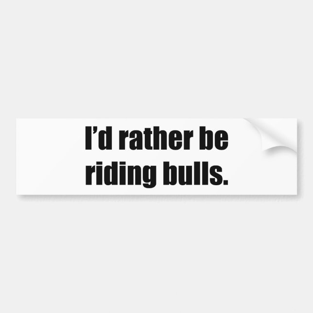 I'd Rather Be Riding Bulls Bumper Sticker (Front)