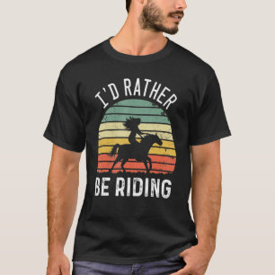 I'd Rather Be Riding Cute Horse  Equestrian Rider T-Shirt