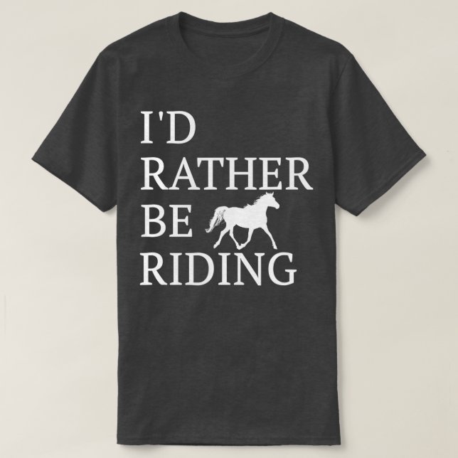 Id Rather Be Riding  For Horse Lovers  T-Shirt (Design Front)