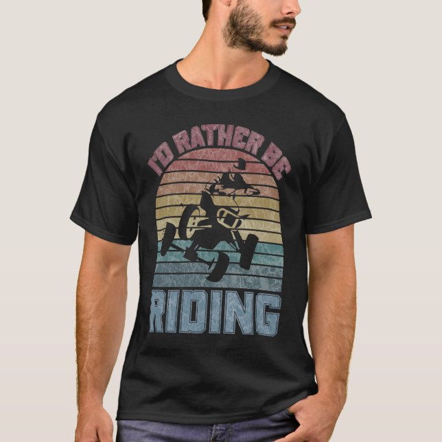 I'd Rather Be Riding Four Wheeler ATV Quad Racing  T-Shirt (Front)