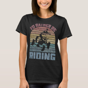 I'd Rather Be Riding Four Wheeler ATV Quad Racing T-Shirt