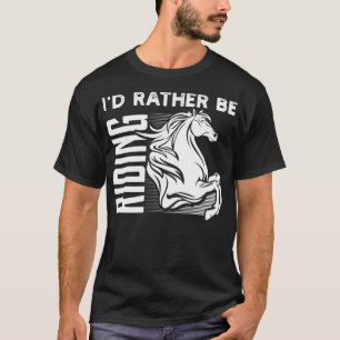 Id Rather Be Riding Funny Horse Lover Gift (1) T-Shirt
