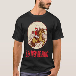 I'd Rather Be Riding Horses Stable Riding Rider T-Shirt