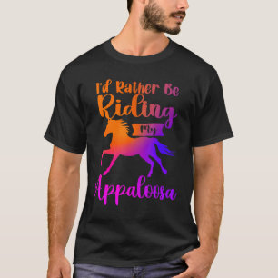 I'd Rather Be Riding My Appaloosa Horses Horseback T-Shirt