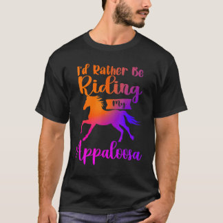 I'd Rather Be Riding My Appaloosa Horses Horseback T-Shirt