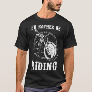 I'd Rather Be Riding My Motorcycle 21750 T-Shirt