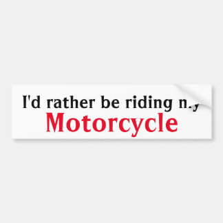 I'd rather be riding my motorcycle bumper sticker