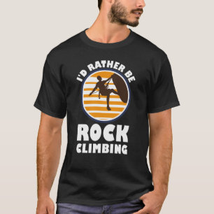 I'd rather be rock climbing T-Shirt