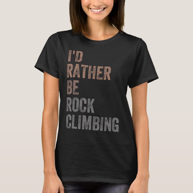 I'd Rather Be Rock Climbing  T-Shirt (Front)