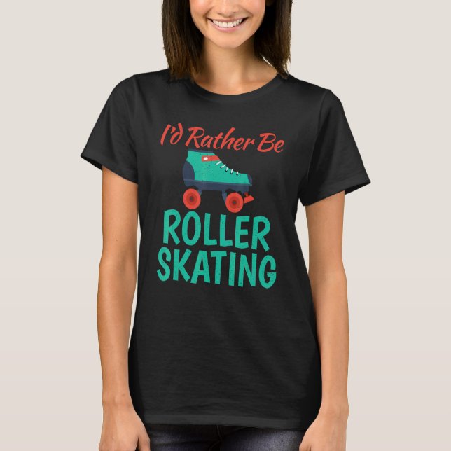 Id rather be Roller Skating T-Shirt (Front)