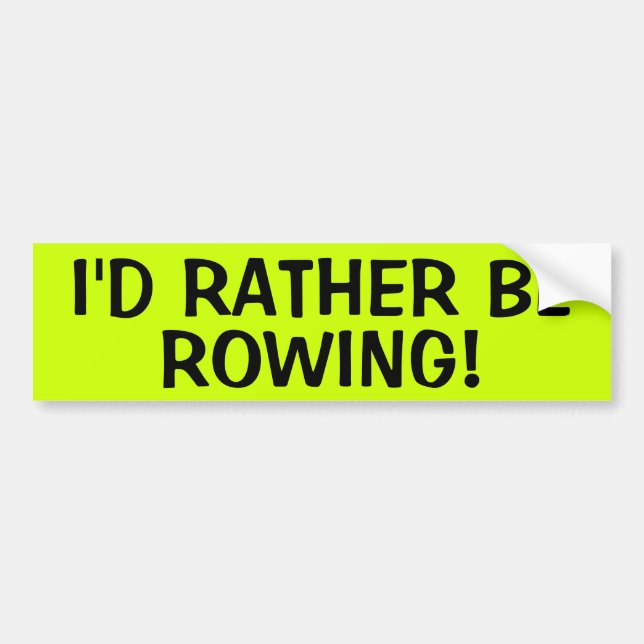 I'D RATHER BE ROWING! BUMPER STICKER (Front)