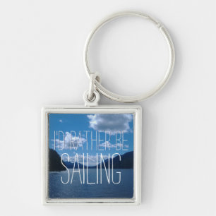 I'd Rather Be Sailing Amid Sparkling Water Key Ring