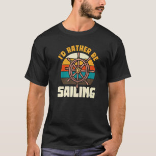 I'd Rather Be Sailing Boat Sailboat Captain Yacht T-Shirt