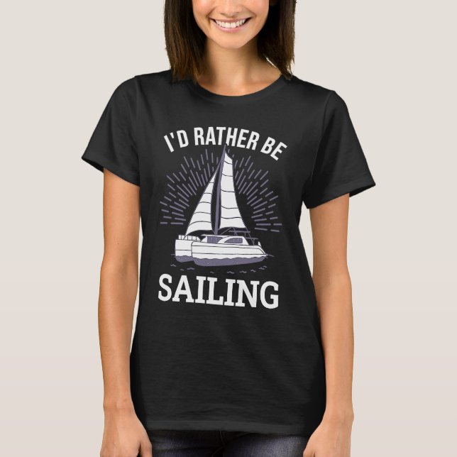I'd Rather Be Sailing Catamaran Captain  6 T-Shirt (Front)