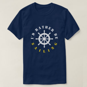 I'd rather be sailing nautical ship wheel t shirt