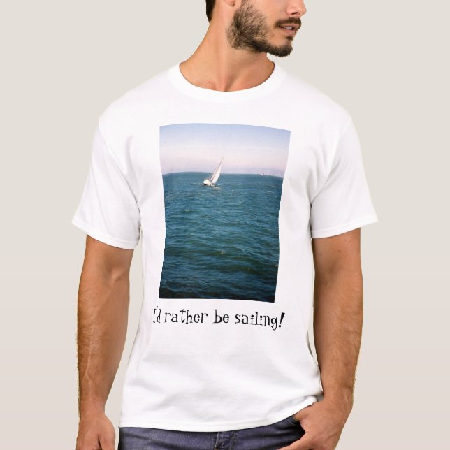 I'd rather be sailing shirt (Front)