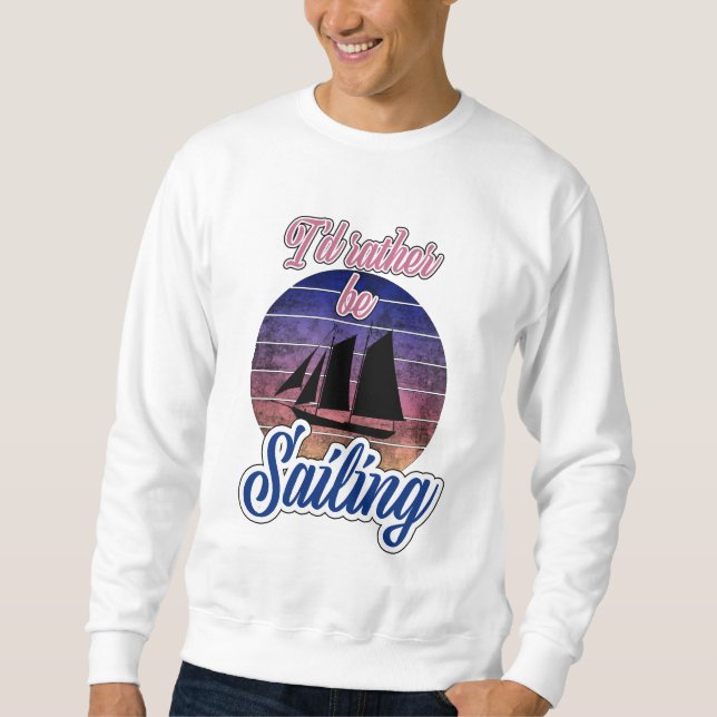 I'd Rather Be Sailing Sweatshirt (Front)