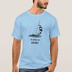 I'd rather be SAILING! T-Shirt