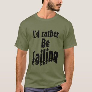 I'd rather be sailing T-Shirt